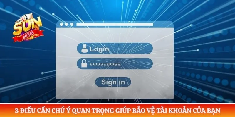 Đăng nhập Sunwin 3 điều cần chú ý quan trọng giúp bảo vệ tài khoản của bạn