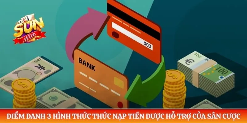 Nạp tiền Sunwin Điểm danh 3 hình thức thức nạp tiền được hỗ trợ của sân cược