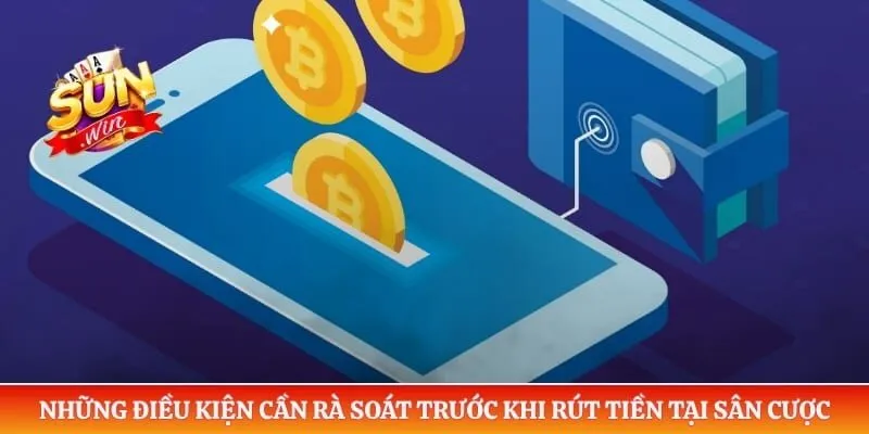 Rút tiền Sunwin Những điều kiện cần rà soát trước khi rút tiền tại sân cược